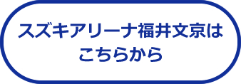 スズキアリーナ福井文京はこちらから